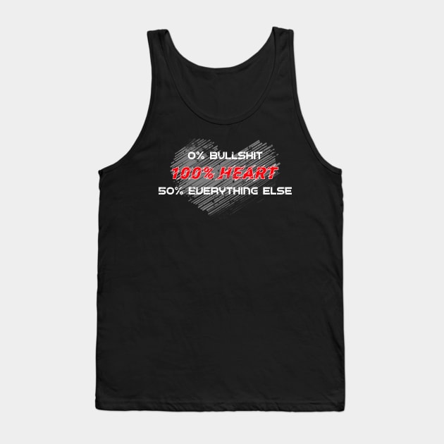 0% Bullshit. 100% Heart. 50% Everything Else. Tank Top by cynic101